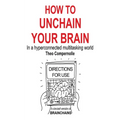 How to Unchain Your Brain: In a hyperconnected multitasking world