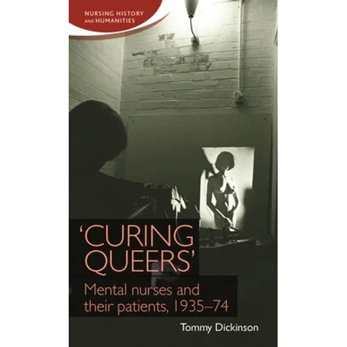 'Curing Queers': Mental Nurses and Their Patients, 1935-74