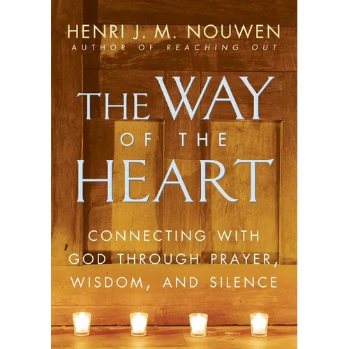 The Way of the Heart: Connecting with God Through Prayer, Wisdom, and Silence
