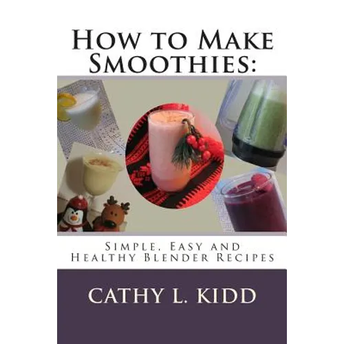 How to Make Smoothies: Simple, Easy and Healthy Blender Recipes