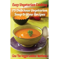 Easy Vegetarian Cooking: 75 Delicious Vegetarian Soup and Stew Recipes: Vegetables and Vegetarian - Soups & Stews