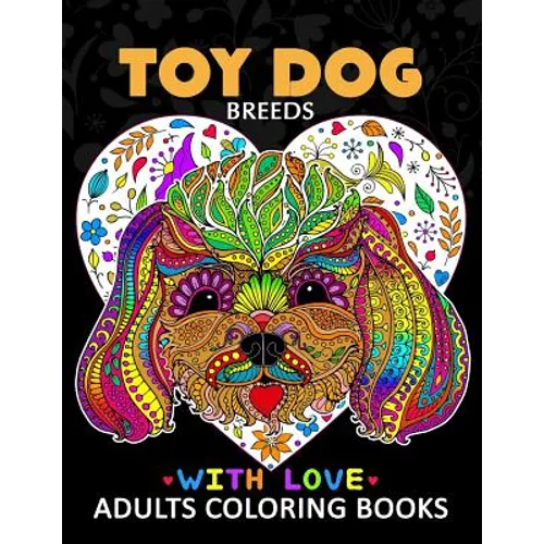 Toy Dog Breeds Coloring book for Adults: Yorkshire Terrier, Shih Tzu, Pomeranian, Chihuahua, Pug, Silky Terrier and Friend