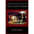 Rise and Fall of the Holy Roman Empire: From Charlemagne to Napoleon