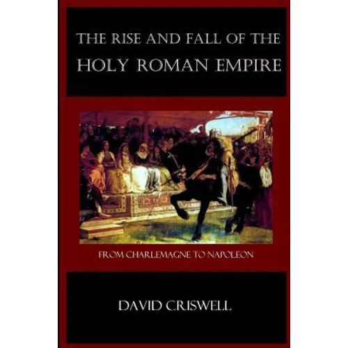 Rise and Fall of the Holy Roman Empire: From Charlemagne to Napoleon