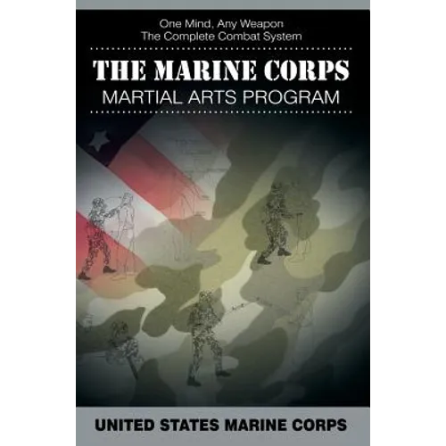 The Marine Corps Martial Arts Program: The Complete Combat System