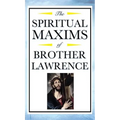 Spiritual Maxims of Brother Lawrence: Reflections on Presence, Simplicity, and the Inner Life