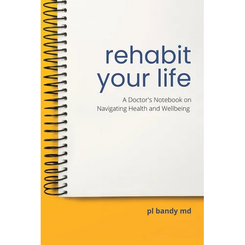 Rehabit Your Life: A Doctor's Notebook on Navigating Health & Well-being