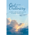 Out of the Ordinary: A Mother's Reflection of Her Emotions on Raising a Disabled Child.