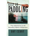 Keep on Paddling: True Adventures in the Boundary Waters Wilderness