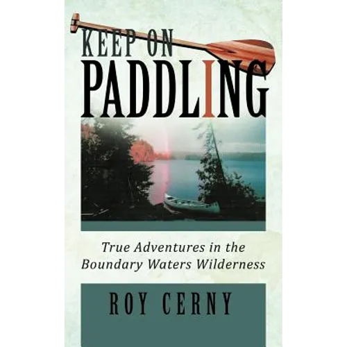 Keep on Paddling: True Adventures in the Boundary Waters Wilderness