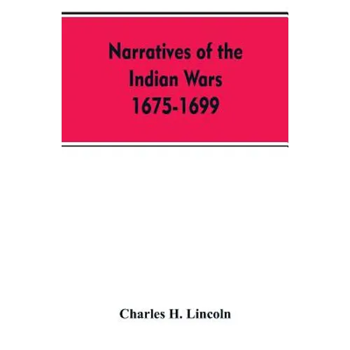 Narratives Of The Indian Wars 1675-1699