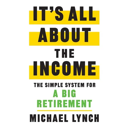 It's All About The Income: The Simple System for a Big Retirement