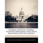 Elderly Housing: Federal Housing Programs That Offer Assistance for the Elderly - Paperback