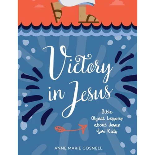 Victory in Jesus: Bible Object Lessons about Jesus for Kids