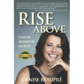 Rise Above: Create the Abundant Life You Desire