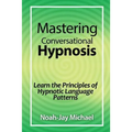 Mastering Conversational Hypnosis: Learn the Principles of Hypnotic Language Patterns