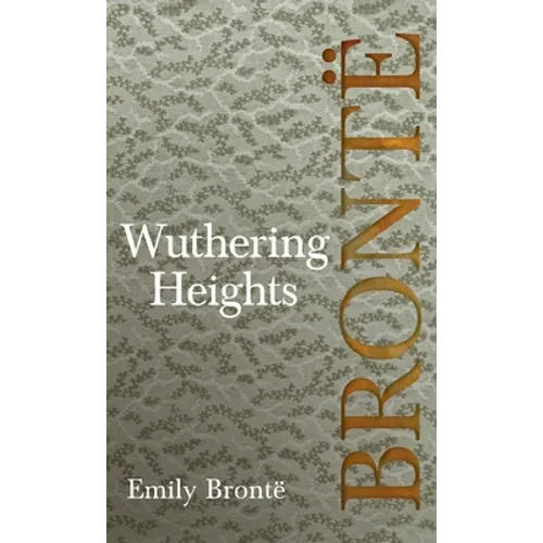 Wuthering Heights; Including Introductory Essays by Virginia Woolf and Charlotte Brontë