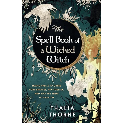 The Spell Book of a Wicked Witch: Magic Spells To Curse Your Enemies, Hex Your Ex, And Jinx The Jerks in Your Life