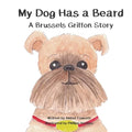 My Dog Has a Beard: A Brussels Griffon Story
