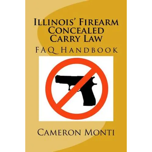 Illinois' Firearm Concealed Carry Law FAQ Handbook