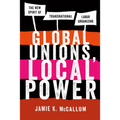 Global Unions, Local Power: The New Spirit of Transnational Labor Organizing