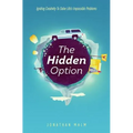The Hidden Option: Igniting Creativity to Solve Life's Impossible Problems