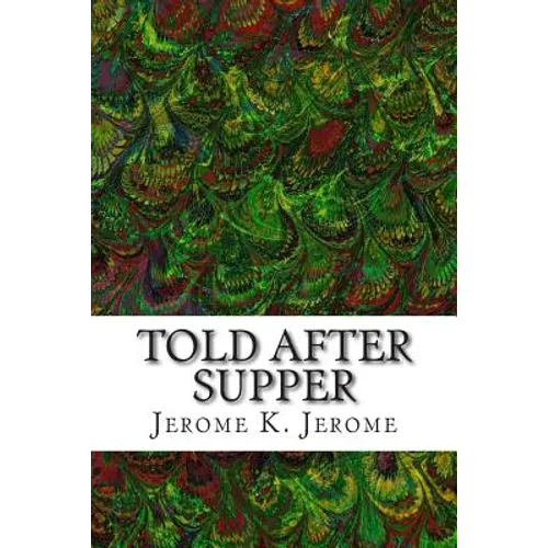 Told After Supper: (Jerome K. Jerome Classics Collection)