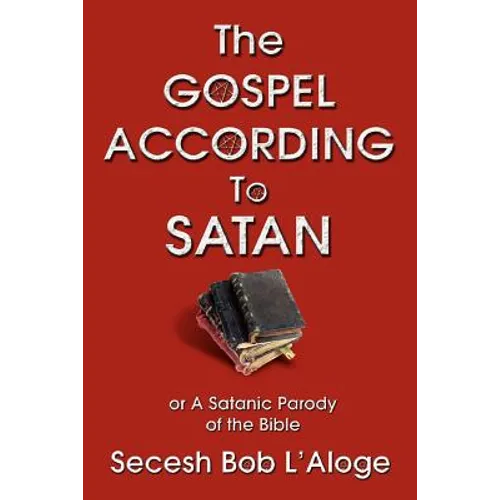 The Gospel According to Satan: or A Satanic Parody of the Bible