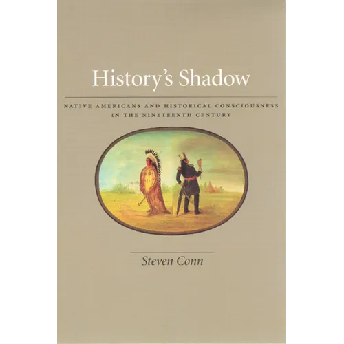 History's Shadow: Native Americans and Historical Consciousness in the Nineteenth Century