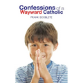 Confessions of a Wayward Catholic