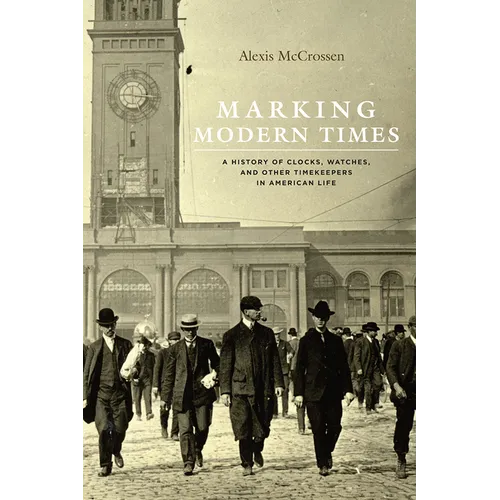 Marking Modern Times: A History of Clocks, Watches, and Other Timekeepers in American Life