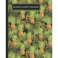 Blood Sugar Tracker: Record Daily Glucose 4 Times A Day In This Two Year Log Convenient One-Month Page Spreads Tropical Pineapple Design BONUS Colorin