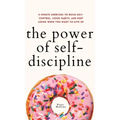 The Power of Self-Discipline: 5-Minute Exercises to Build Self-Control, Good Habits, and Keep Going When You Want to Give Up