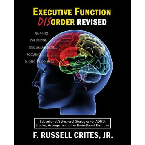 Executive Function Disorder Revised: Educational/Behavioral Strategies for Adhd, Bipolar, Asperger and Other Brain Based Disorder