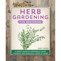 Herb Gardening for Beginners: A Simple Guide to Growing & Using Culinary and Medicinal Herbs at Home