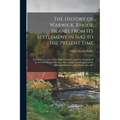 The History of Warwick, Rhode Island, From Its Settlement in 1642 to the Present Time; Including Accounts of the Early Settlement and Development of I