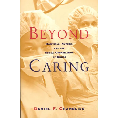 Beyond Caring: Hospitals, Nurses, and the Social Organization of Ethics