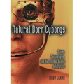 Natural-Born Cyborgs: Minds, Technologies, and the Future of Human Intelligence