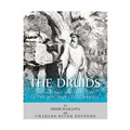 The Druids: The History and Mystery of the Ancient Celtic Priests
