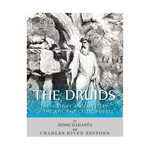 The Druids: The History and Mystery of the Ancient Celtic Priests