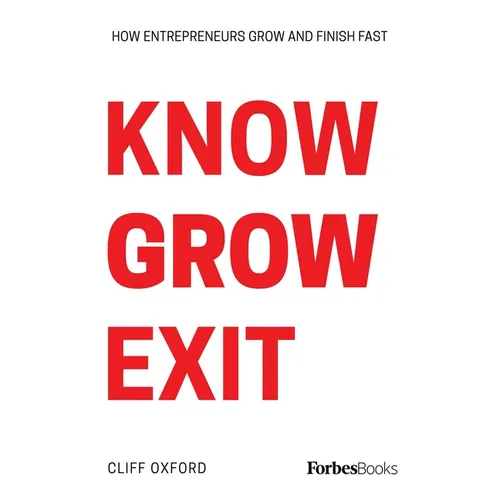 Know Grow Exit: How Entrepreneurs Grow and Finish Fast