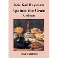 Against the Grain: (À rebours)