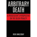 Arbitrary Death: A Prosecutor's Perspective on the Death Penalty