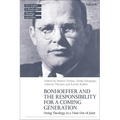 Bonhoeffer and the Responsibility for a Coming Generation: Doing Theology in a Time Out of Joint