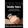 Totus Tuus: Totally Yours: 33 Day Preparation for Marian Consecration for Teens