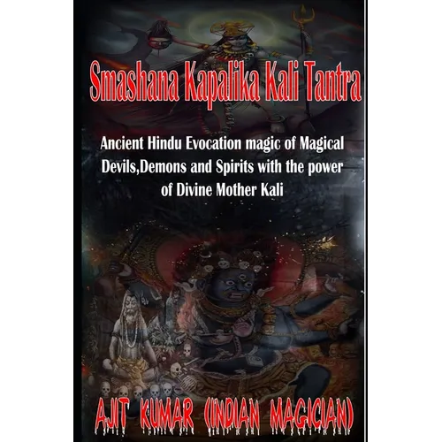 Smashana Kapalika Kali Tantra: Ancient Hindu Evocation magic of Demons, Devils and Black Magic goddess of Cremation ground by the power of the Lord B