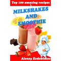 Top 100 Amazing Recipes Milkshakes and Smoothie