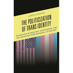 The Politicization of Trans Identity: An Analysis of Backlash, Scapegoating, and Dog-Whistling from Obergefell to Bostock