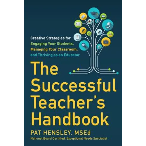 The Successful Teacher's Handbook: Creative Strategies for Engaging Your Students, Managing Your Classroom, and Thriving as an Educator