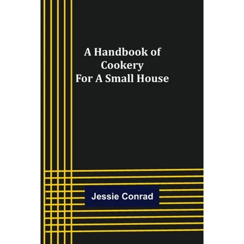 A Handbook of Cookery for a Small House